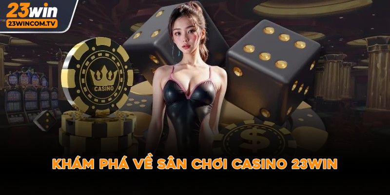 Khám phá về sân chơi casino 23win