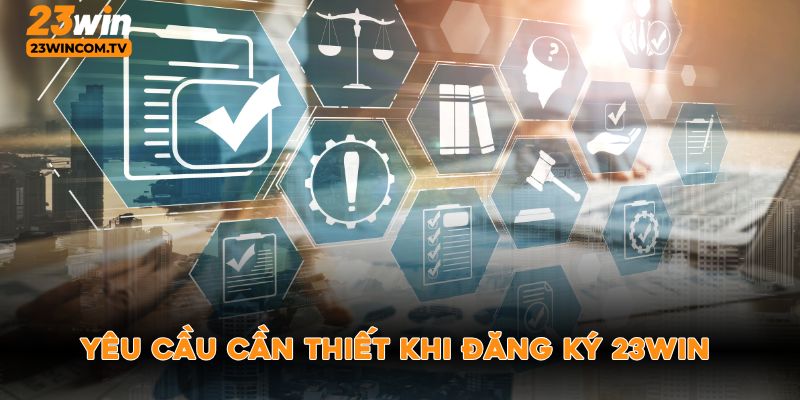 Yêu cầu cần thiết khi đăng ký 23win