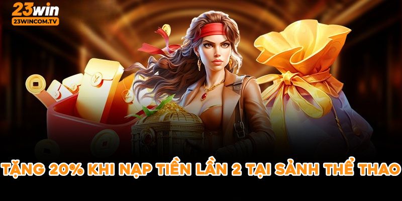 Tặng 20% khi nạp tiền lần 2 tại sảnh thể thao