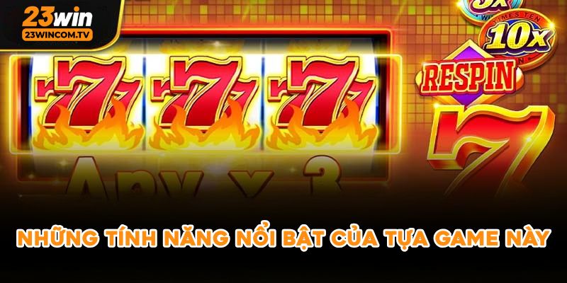 Những tính năng nổi bật của tựa game này