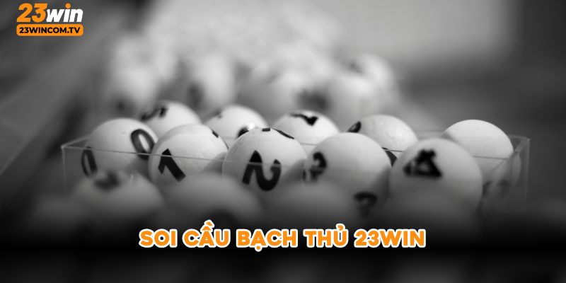 Soi cầu bạch thủ 23win
