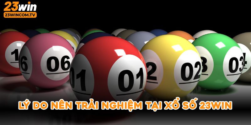 Lý do nên trải nghiệm tại xổ số 23win